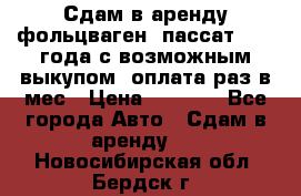 Сдам в аренду фольцваген- пассат 2015 года с возможным выкупом .оплата раз в мес › Цена ­ 1 100 - Все города Авто » Сдам в аренду   . Новосибирская обл.,Бердск г.